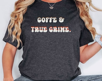 Coffee & True Crime Tee, True Crime Lover, True Crime Fan, Coffee Lover Gift, True Crime Podcast, True Crime Tee, True Crime Shirt,