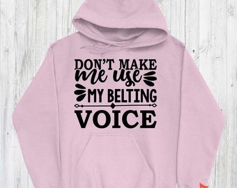 Music Gift, Gifts For Singer, Choir, Musical Theatre, Music Shirt, Don't Make Me Use My Belting Voice Pullover Hoodie