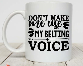 Music Gift, Gifts For Singer, Choir, Vocalist, Musical Theatre, Don't Make Me Use My Belting Voice White Mug