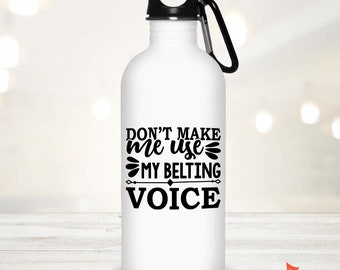 Music Gift, Gifts For Singer, Choir, Festival Chorus, Don't Make Me Use My Belting Voice Stainless Steel Water Bottle