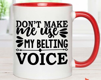 Music Gift, Gifts For Singer, Choir, Musical Theatre, Belter, Music Mug, Don't Make Me Use My Belting Voice Accent Mug