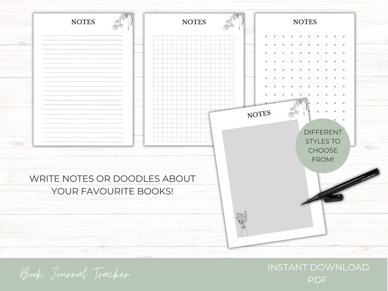May include: Printable book journal tracker with three different note pages: lined, grid, and dotted. The text "WRITE NOTES OR DOODLES ABOUT YOUR FAVORITE BOOKS!" is at the bottom of the page. The text "DIFFERENT STYLES TO CHOOSE FROM!" is in a box at the top right of the page. The text "INSTANT DOWNLOAD PDF" is at the bottom of the page.