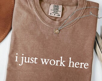 I Just Work Here Funny Shirt, Funny Work T-Shirt, Office Humor Tee, Coworker Gift, Sarcastic Work Shirt, Comfy Graphic Tee