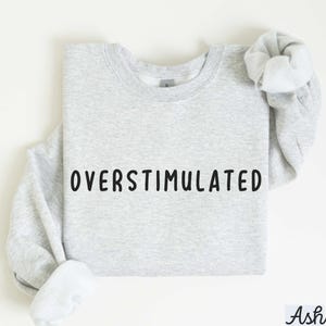 Overstimulated Sweatshirt, Sarcastic Mom Shirt, Women&#39;s Graphic Sweatshirt, Funny Family Gift, funny sweatshirts crewneck