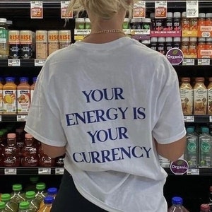 Your Energy Is Your Currency T-Shirt, Aesthetic Shirt, Trendy Shirt, Shirt With Words On Back, Tumbrl, Positive Tee