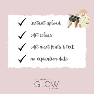 May include: A checklist with four checkmarks next to the following text: instant upload, edit colors, edit most fonts & text, no expiration date. The text is in a handwritten font. Below the checklist is the text "SPRAY GLOW STUDIO".