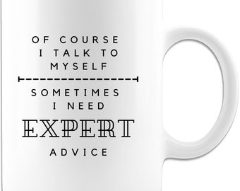 Expert Advice Mug, Funny Coffee Mug, Of Course I Talk To Myself Sometimes I Need Expert Advice Mug, Birthday Gift, Mugs With Sayings,