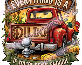 Everything is a Dildo if you're brave enough full color digital file - PNG