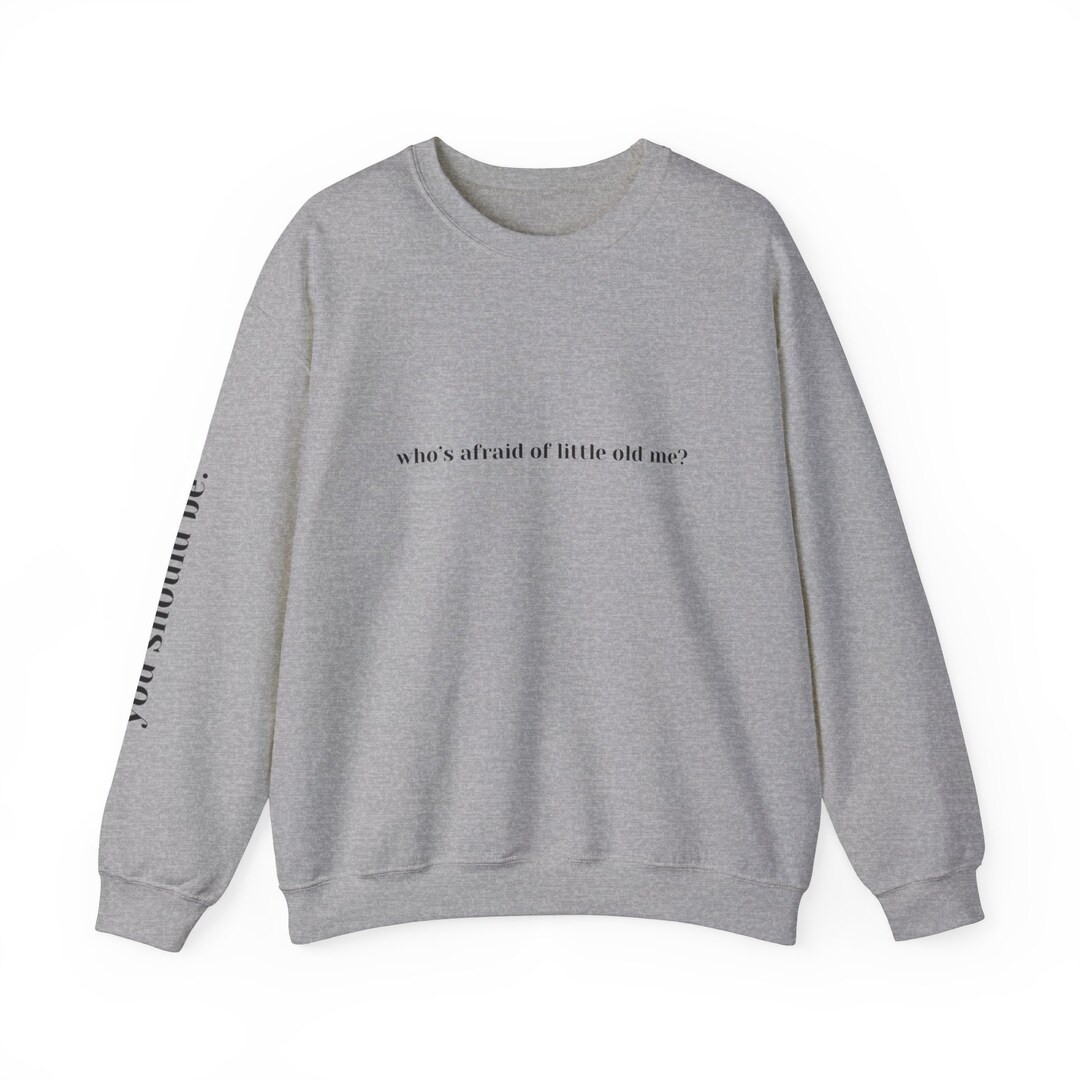 Who's Afraid of Little Old Me You Should Be Sweatshirt