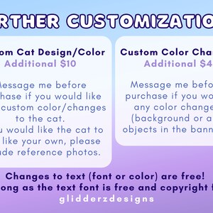 May include: A graphic with the text "FURTHER CUSTOMIZATIONS" in blue and white. Two boxes with information about custom cat design and color changes. The text in the boxes is in black and white. The text "Changes to text (font or color) are free! (As long as the text font is free and copyright free) glidderzdesigns" is in black and white.