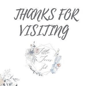 May include: A white background with the text "Thanks for visiting" in gray cursive lettering. Below the text is a floral design with a hexagon shape and the text "Little Loves Ink" in cursive lettering.