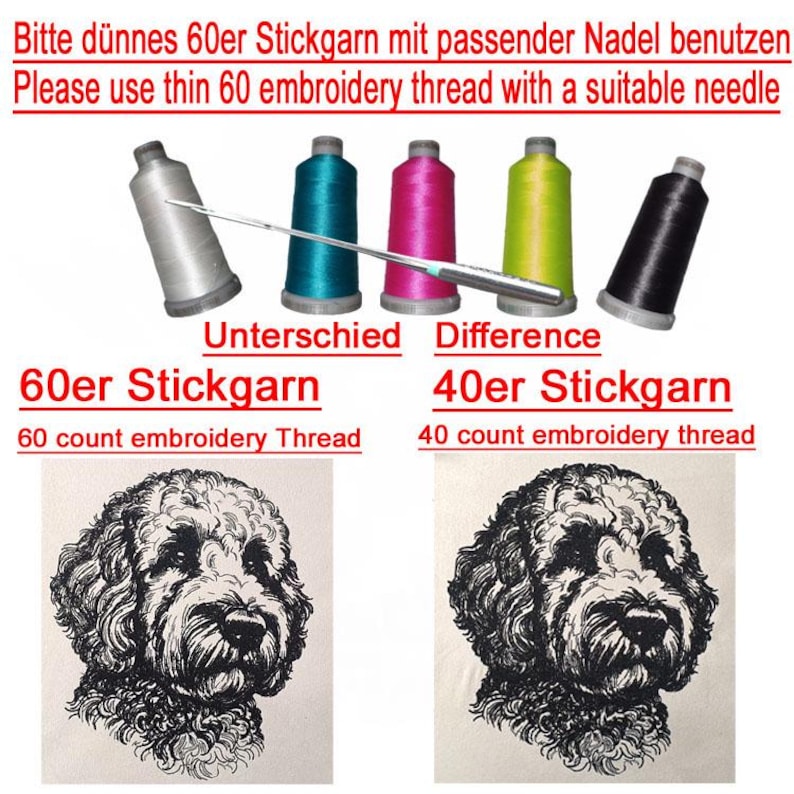 May include: A comparison of two embroidery threads, 60 count and 40 count. The image shows spools of thread in various colors, a needle, and two embroidered images of a dog's head. The text in the image reads "Bitte d&uuml;nnes 60er Stickgarn mit passender Nadel benutzen" and "Please use thin 60 embroidery thread with a suitable needle".