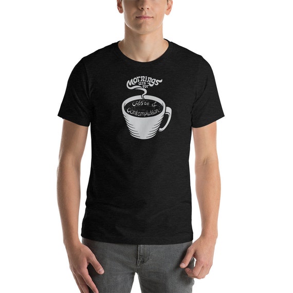 Mornings Are For Coffee And Contemplation Black Tshirt Mornings Are For Coffee And Contemplation Black Tshirt