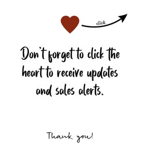 May include: A red heart with an arrow pointing to the right with the word "click" written above it. The text below reads "Don't forget to click the heart to receive updates and sales alerts. Thank you!"