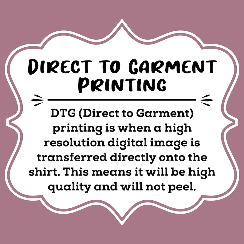 May include: A graphic on a mauve background explains Direct to Garment (DTG) printing. The text, in black, describes how a high-resolution digital image is transferred directly onto a shirt, resulting in high quality and no peeling.