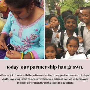 May include: A woman sews a pink fabric pouch while a group of children in school uniforms smile for the camera. The text "today, our partnership has grown." is displayed below the image. We now join forces with the artisan collective to support a classroom of Nepali youth. Investing in the community where our artisans live, we will empower the next generation through access to education!
