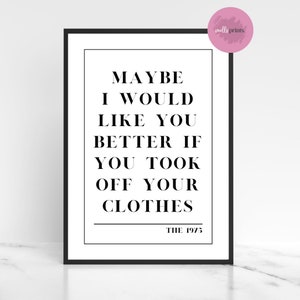 The 1975 Maybe I Would Like You Better If You Took Off Your Clothes Print | A4 Portrait Print