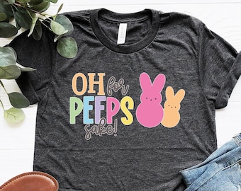 Oh For Peeps Sake Shirt - Cute Peeps T-shirt - Easter Peeps Tee - Gift For Easter Day - Favorite Season Shirt - Cute Bunny T-shirt