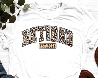 Retired 2024 T-Shirt, Leopard Retired TShirt, Retirement Shirt, Teacher Retirement Tee, Retired Est 2024 Outfit, Funny Retired TShirt