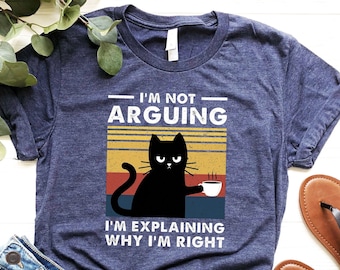 I'm Not Arguing Shirt, I'm Explaining Why I'm Right Shirt, Vintage Cat Shirt, Cat Lover Shirt, Coffee Lover Shirt, Cat Mama Shirt