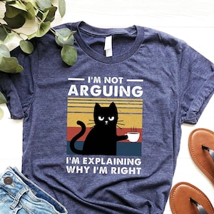 I'm Not Arguing Shirt, I'm Explaining Why I'm Right Shirt, Vintage Cat Shirt, Cat Lover Shirt, Coffee Lover Shirt, Cat Mama Shirt