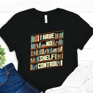I Have No Shelf Control Shirt - Cute Book Self T-shirt - Funny Reading Tee - Book Lover Shirt - Library T-shirt - Book Reader Tee