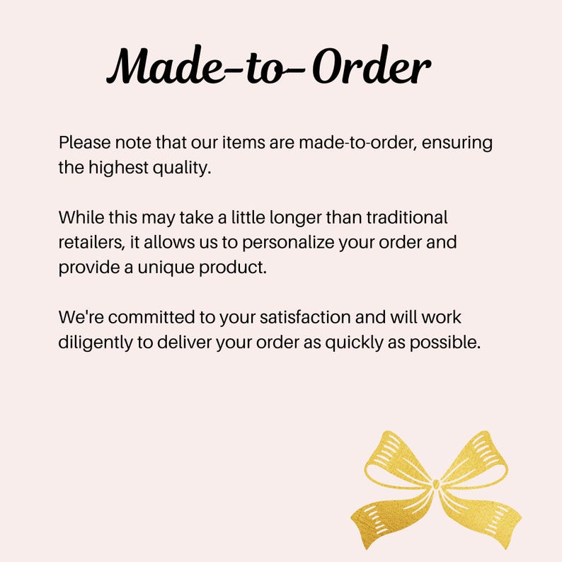 May include: Text that reads "Made-to-Order".  Please note that our items are made-to-order, ensuring the highest quality. While this may take a little longer than traditional retailers, it allows us to personalize your order and provide a unique product. We're committed to your satisfaction and will work diligently to deliver your order as quickly as possible.