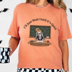 Funny Skeleton Teacher Shirt, I&#39;ll Just Wait Until It&#39;s Quiet Tee, Comfort Colors Halloween T-Shirt, Sarcastic Teacher Gift
