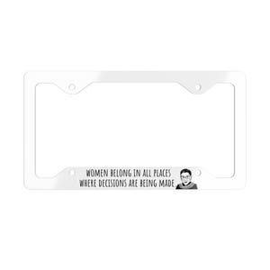 May include: White metal license plate frame with a black and white image of Ruth Bader Ginsburg and the text "Women belong in all places where decisions are being made."
