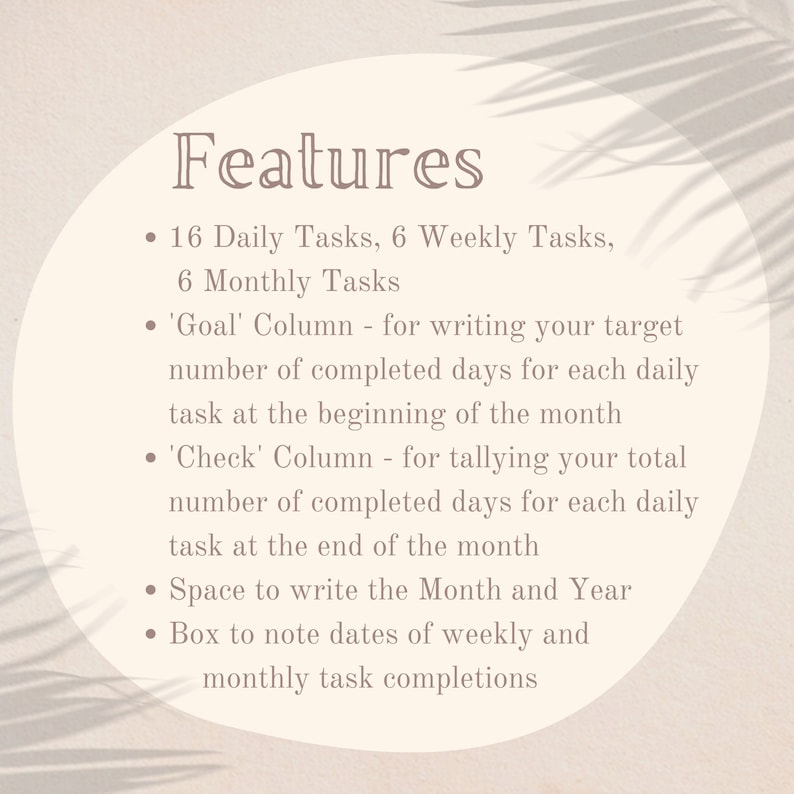 May include: A beige circle with the word "Features" in a serif font. The circle contains a list of features for a printable monthly planner. The features include 16 daily tasks, 6 weekly tasks, 6 monthly tasks, a "Goal" column for writing target numbers of completed days, a "Check" column for tallying completed days, space to write the month and year, and a box to note dates of weekly and monthly task completions.