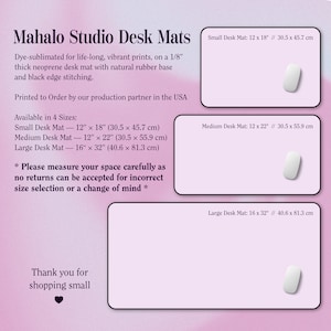 May include: Mahalo Studio desk mats, available in four sizes: 12 x 18 inches, 12 x 22 inches, and 16 x 32 inches. The mats are dye-sublimated with vibrant prints on a neoprene base with black edge stitching. Each mat includes a white mouse.