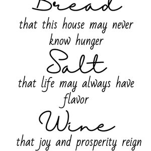 May include: White background with black script text. The text reads "Bread that this house may never know hunger, Salt that life may always have flavor, Wine that joy and prosperity reign forever."