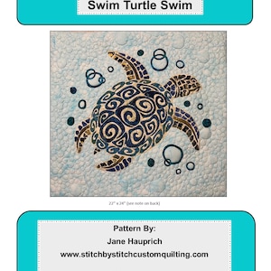 May include: A blue and gold patterned turtle swimming in a blue and white ocean with white bubbles. The quilt pattern is called "Swim Turtle Swim" and is 22 inches by 24 inches. The pattern is by Jane Hauprich and the website is www.stitchbystitchcustomquilting.com.