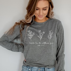 Consider How the Wildflowers Grow Christian Women's Long Sleeve Tee - Bible Verse Luke 12 - Floral Shirt - Christian Gifts for Women