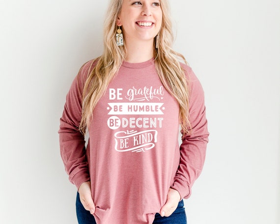 Be Humble Be Kind Shirt - Christian Women Long Sleeve Shirt - Always Be Grateful - Thanksgiving Shirt Women - Always be Kind