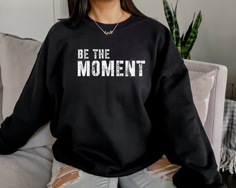 Sudadera de entrenamiento Be The Moment- Camisa motivacional UNISEX-Regalo de fitness para ella él-Sudadera inspiradora motivacional- Estar en el momento