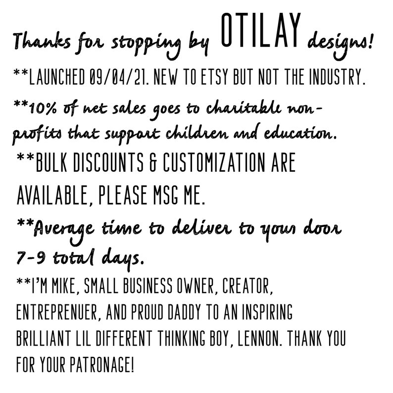 May include: Text-based image with the text "Thanks for stopping by OTILAY designs!" followed by information about the business, including the date it was launched, its charitable giving, and shipping information. The text also includes the name of the business owner, Mike, and his son, Lennon.