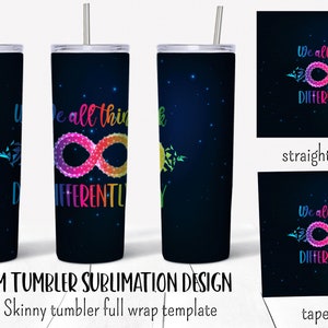 May include: A sublimation design template for a 20 ounce skinny tumbler featuring a rainbow infinity symbol with the text "We all think differently". The design is on a dark blue background with white stars.