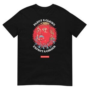 Elect A Clown, Expect A Circus Anti-Trump Unisex T-Shirt