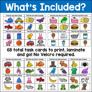 May include: 68 printable task cards for children to learn colours, shapes, and other concepts. Each card features a grid with nine images, and the instructions "Find the one that is..."  The cards are designed to be printed, laminated, and used without Velcro.