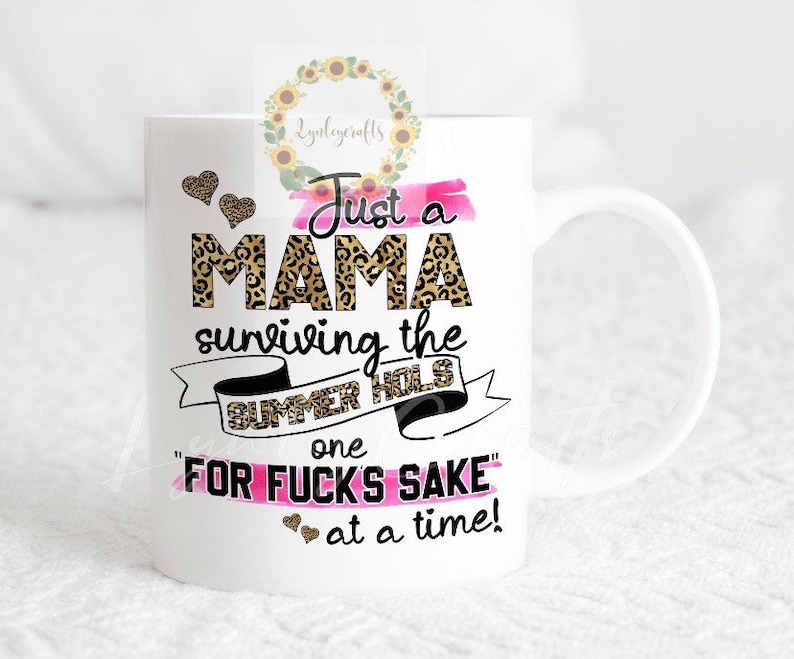 May include: White ceramic mug with a pink and black design. The text reads "Just a Mama surviving the Summer Hols one FOR FUCK'S SAKE at a time!"