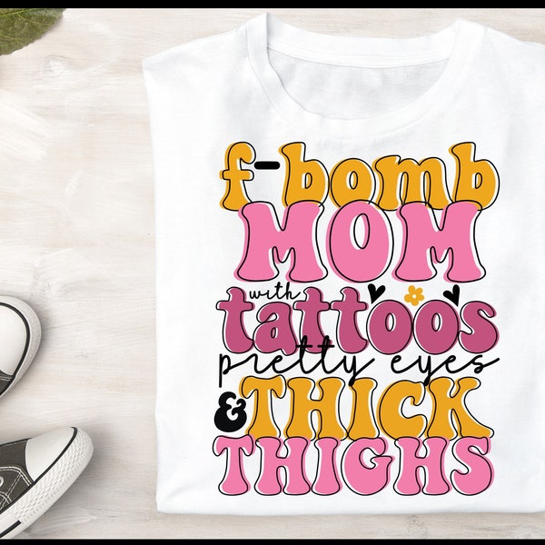 F Bomb Mom | Thick Thighs and Pretty Eyes | Tattoo Mom Life png for sublimation