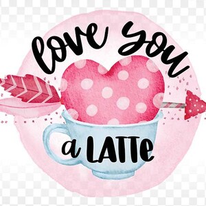 Love you a latte png sublimation, Valentine coffee mug sublimation PNG, Valentine png, valentine sublimation