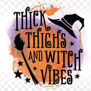 Thick Thighs and Witch Vibes PNG DIGITAL DOWNLOAD for Sublimation or Screens Halloween - Halloween Sublimation Designs