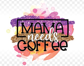 Mama Needs Coffee PNG, Funny Mom Design (Digital Download)