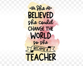 She Believed She Could Change The World Teacher PNG, JPG (Digital Download)