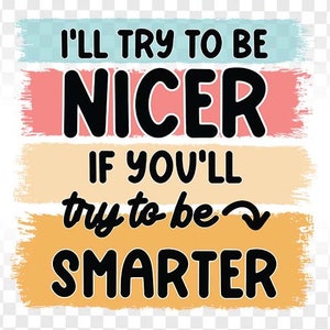 Sarcastic Sublimation PNG, Funny PNG, I&#39;ll try to be nicer if you try smarter, Sassy png, sublimation designs for tumblers shirts, png files