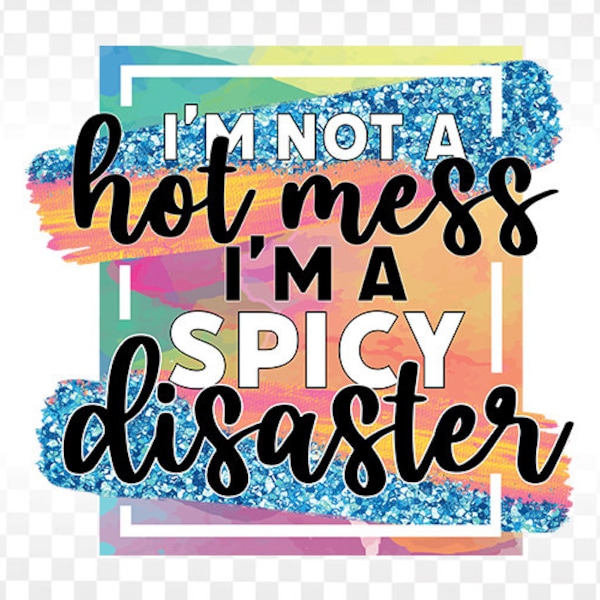 I'm Not A Hot Mess I'm A Spicy Disaster, Mom Life PNG / Funny png, sarcastic png, adult png file for sublimation or print