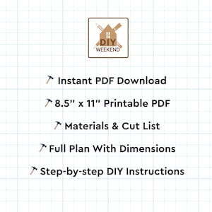 May include: A graphic with a hammer icon and the text "DIY WEEKEND" in a brown box. The text below the box lists the following: "Instant PDF Download", "8.5" x 11" Printable PDF", "Materials & Cut List", "Full Plan With Dimensions", and "Step-by-step DIY Instructions".