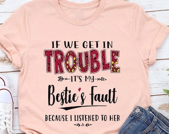 Bestie Shirt, BFF Shirt, Besties Shirt, Best Friends T Shirt,  If We Get In Any Trouble  It&#39;s My Bestie&#39;s Fault, Bestie Gift, Best FF Tee